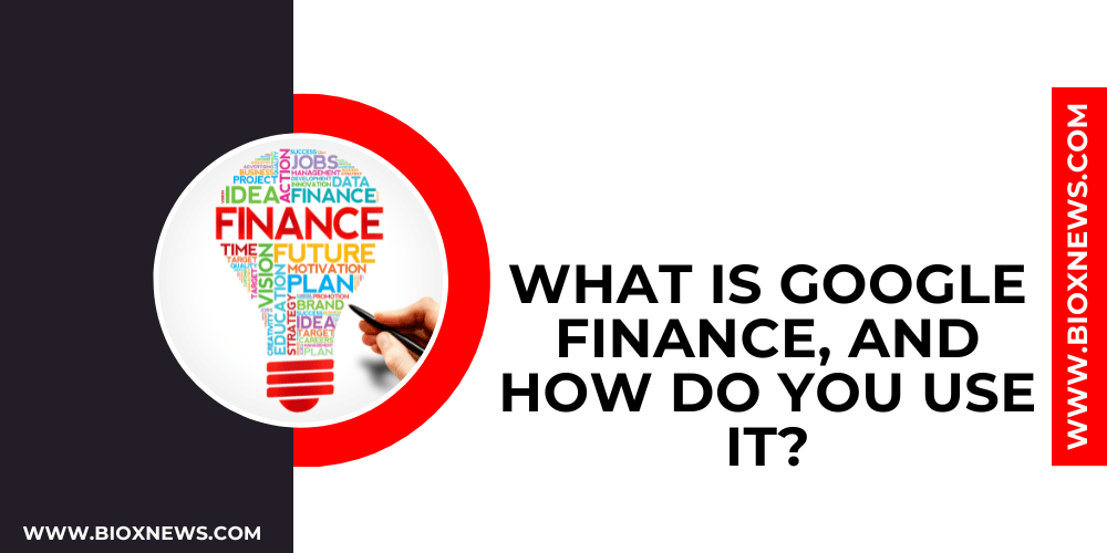 What is Google Finance, and how do you use it?